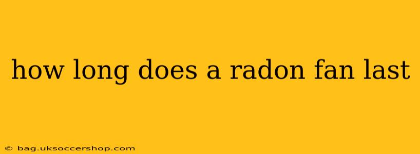 how long does a radon fan last
