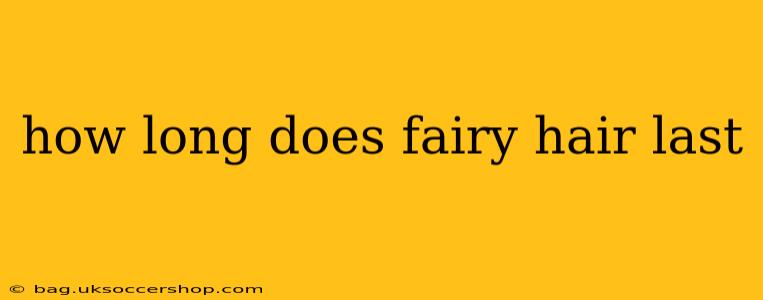 how long does fairy hair last