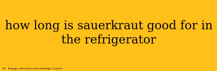 how long is sauerkraut good for in the refrigerator