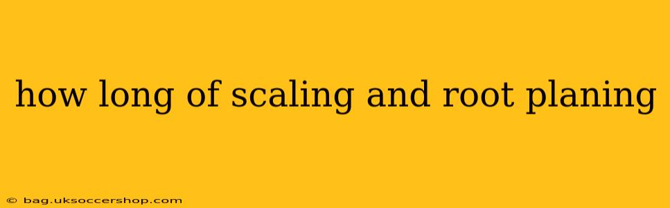 how long of scaling and root planing