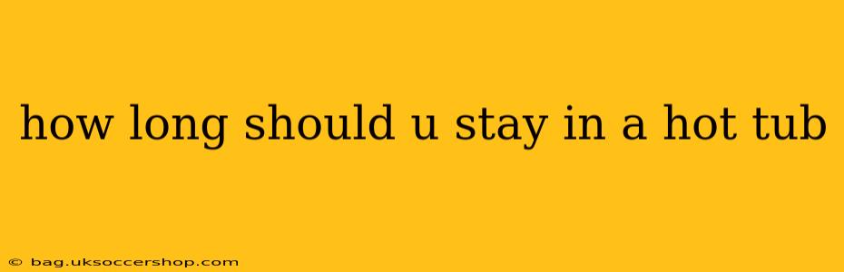 how long should u stay in a hot tub