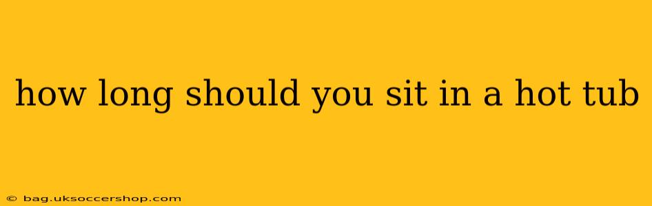 how long should you sit in a hot tub