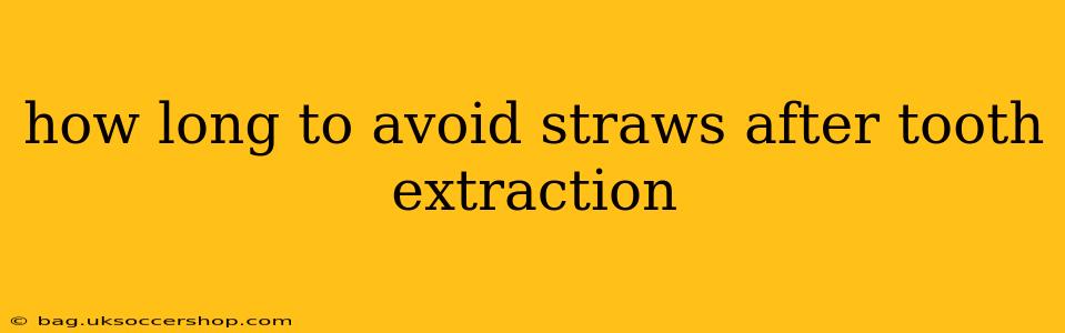 how long to avoid straws after tooth extraction