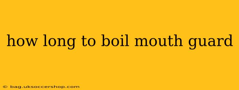 how long to boil mouth guard