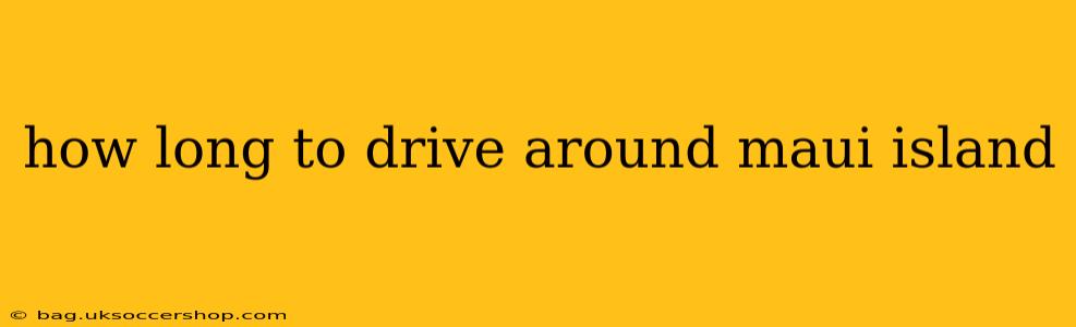 how long to drive around maui island