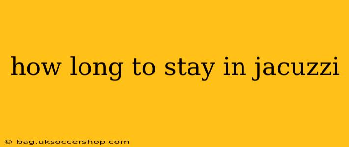 how long to stay in jacuzzi