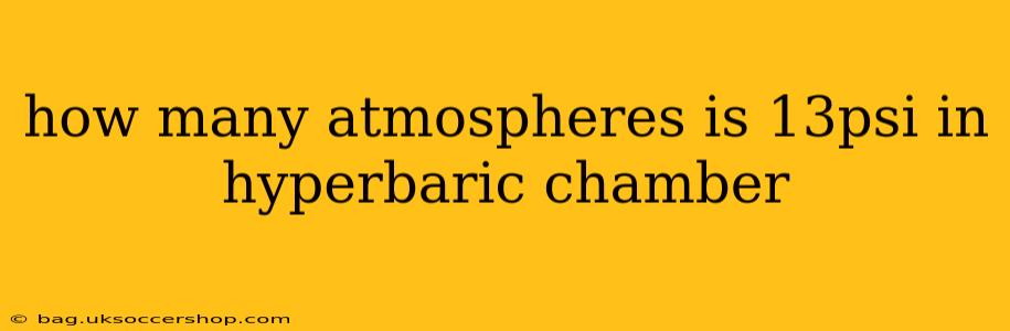 how many atmospheres is 13psi in hyperbaric chamber