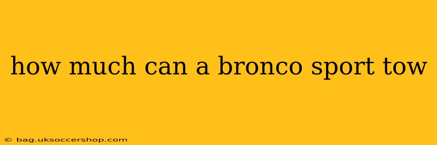 how much can a bronco sport tow