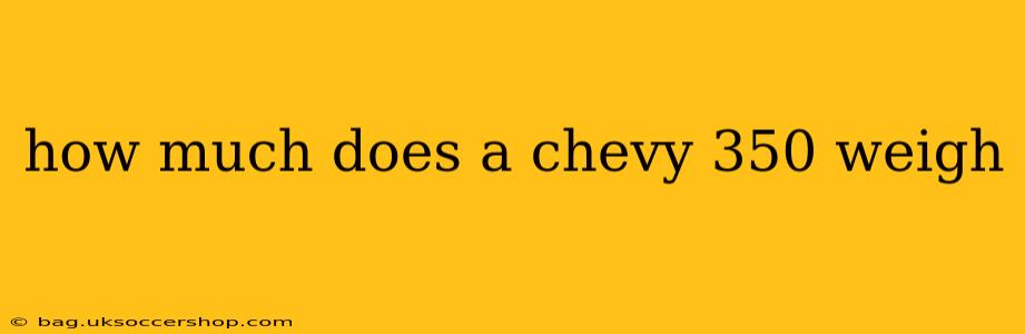 how much does a chevy 350 weigh