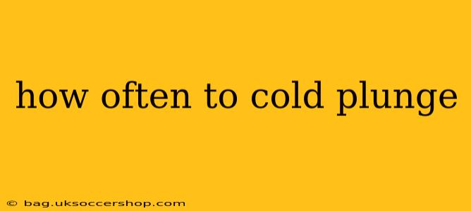 how often to cold plunge