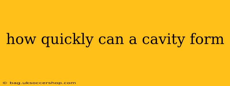 how quickly can a cavity form