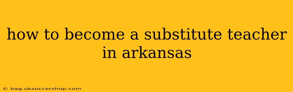 how to become a substitute teacher in arkansas
