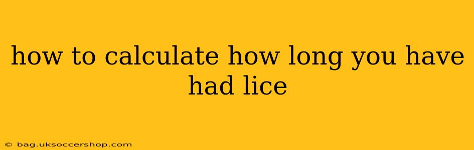 how to calculate how long you have had lice