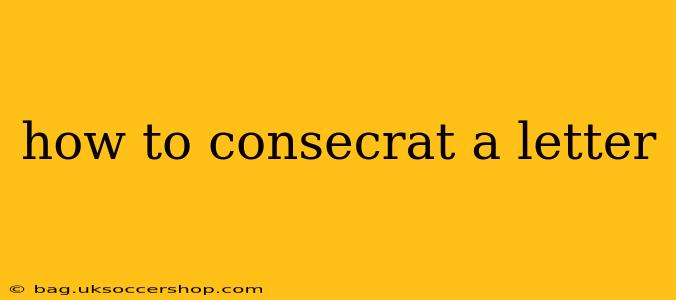 how to consecrat a letter