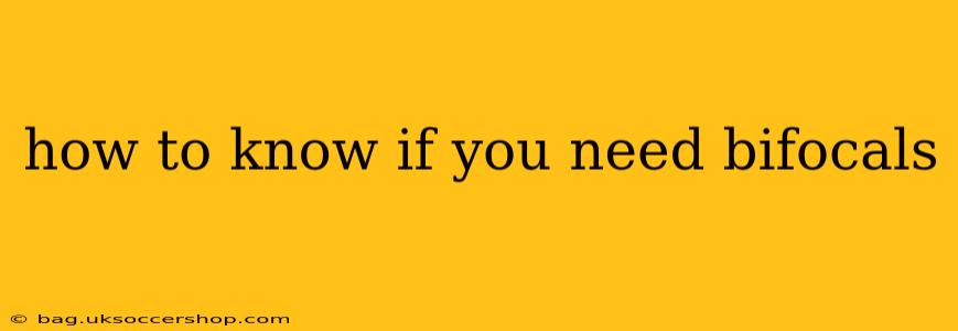 how to know if you need bifocals