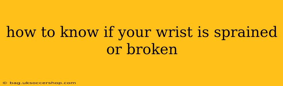 how to know if your wrist is sprained or broken