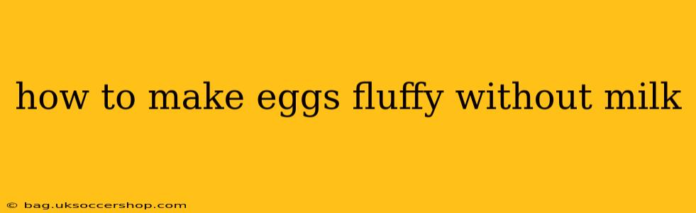 how to make eggs fluffy without milk