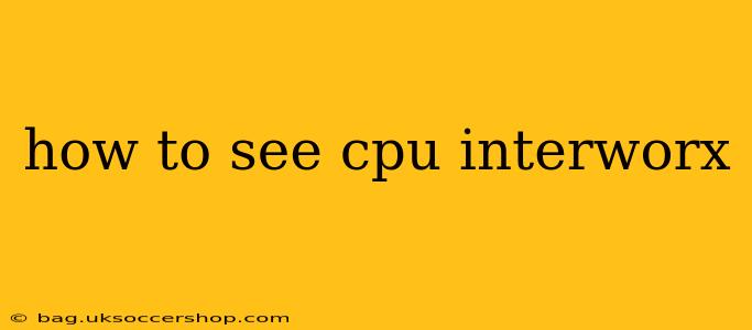 how to see cpu interworx