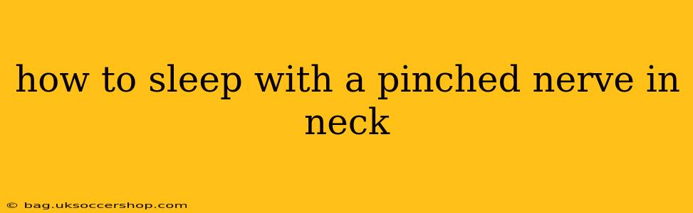 how to sleep with a pinched nerve in neck