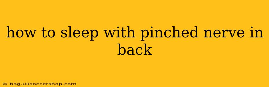 how to sleep with pinched nerve in back