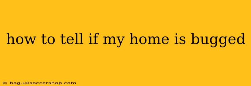 how to tell if my home is bugged