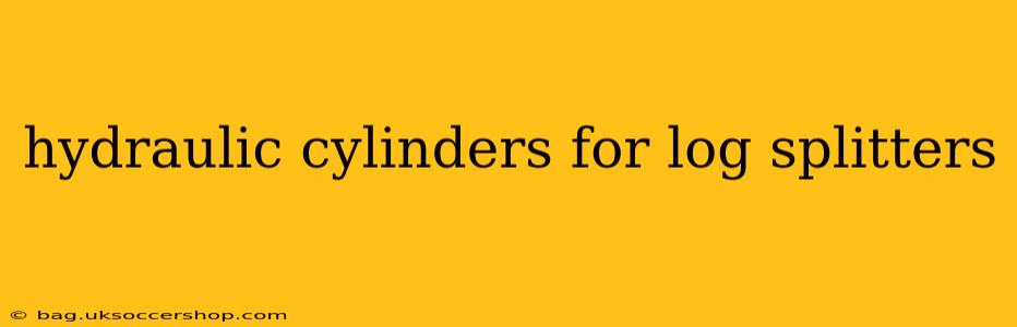 hydraulic cylinders for log splitters