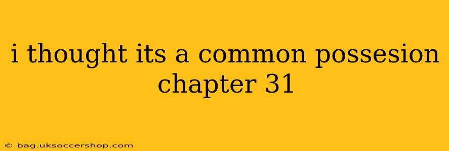 i thought its a common possesion chapter 31