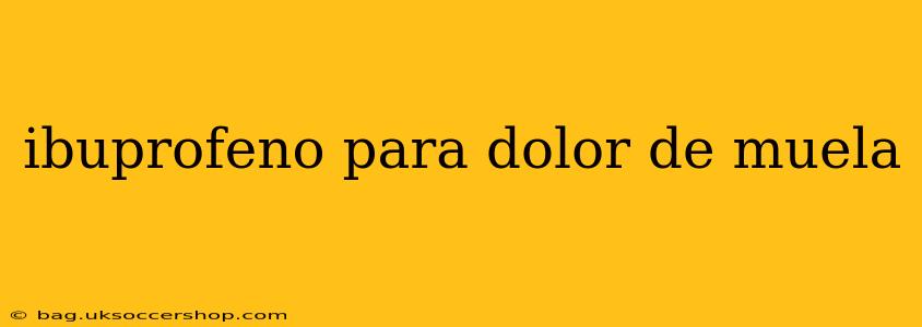 ibuprofeno para dolor de muela