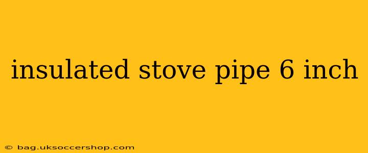 insulated stove pipe 6 inch