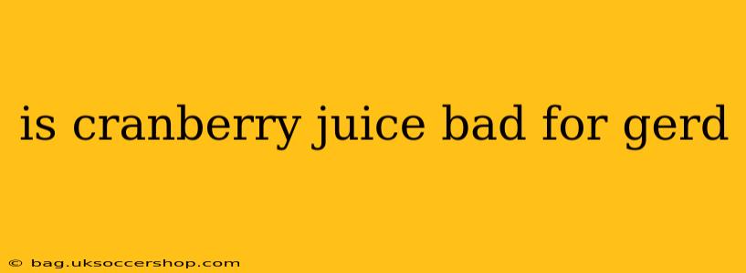 is cranberry juice bad for gerd