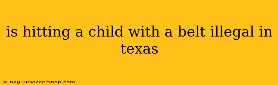 is hitting a child with a belt illegal in texas