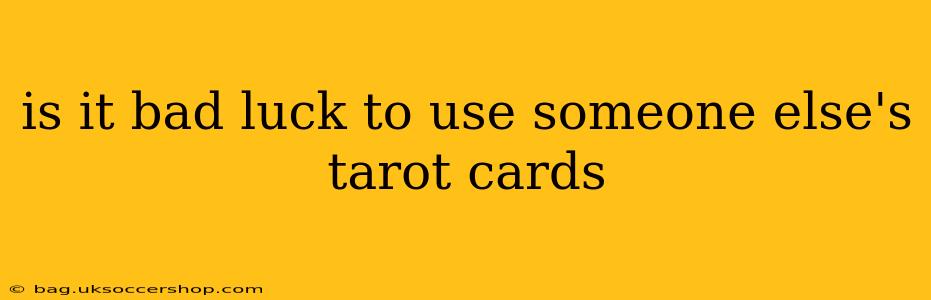 is it bad luck to use someone else's tarot cards