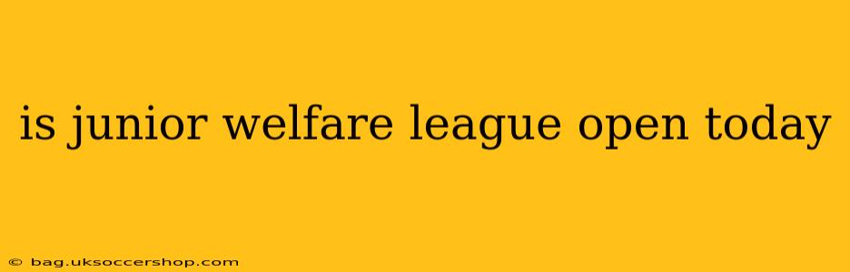 is junior welfare league open today