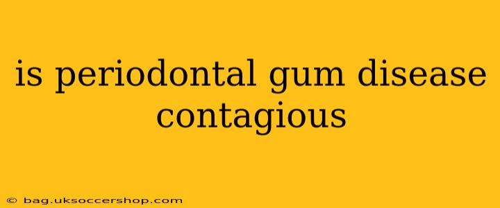 is periodontal gum disease contagious
