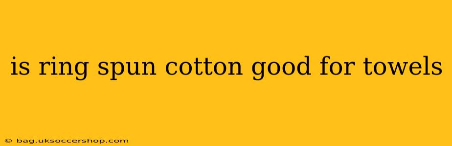 is ring spun cotton good for towels