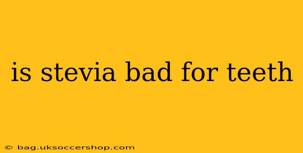 is stevia bad for teeth