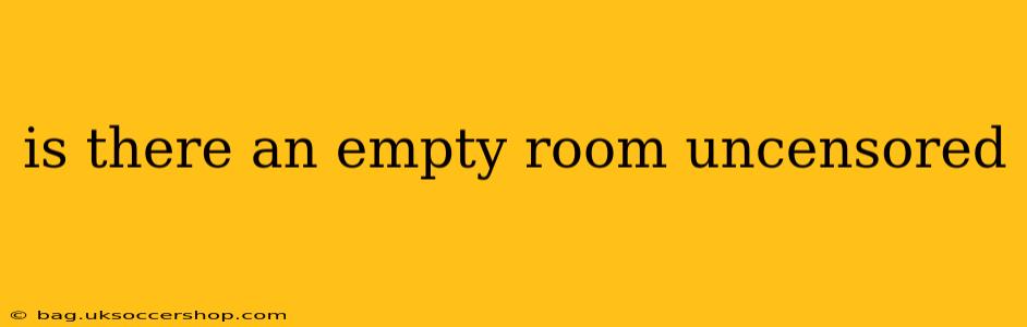 is there an empty room uncensored