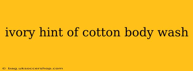 ivory hint of cotton body wash