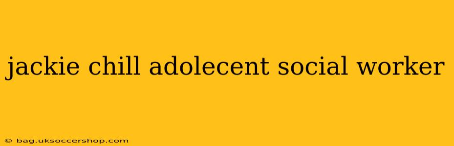 jackie chill adolecent social worker