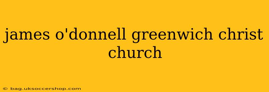 james o'donnell greenwich christ church