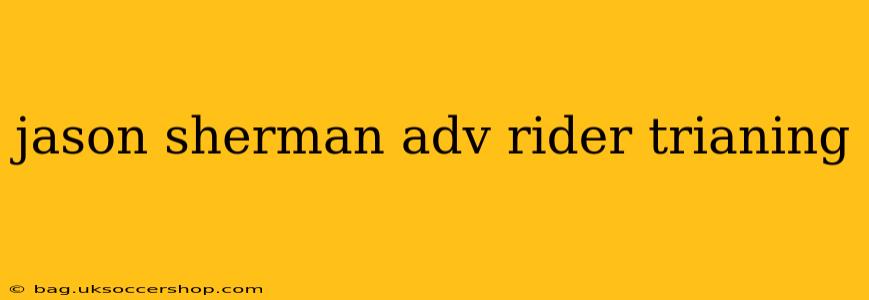jason sherman adv rider trianing