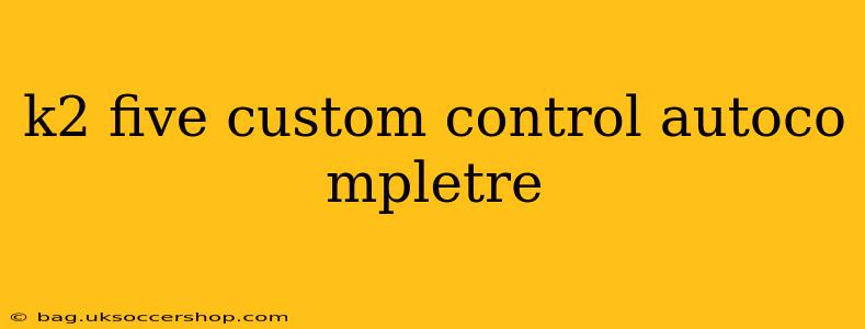 k2 five custom control autoco mpletre