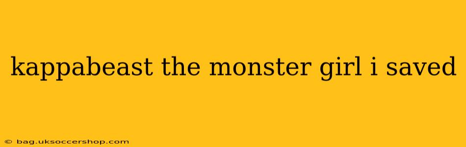 kappabeast the monster girl i saved
