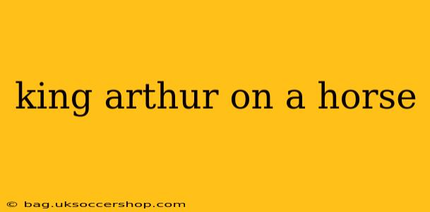 king arthur on a horse