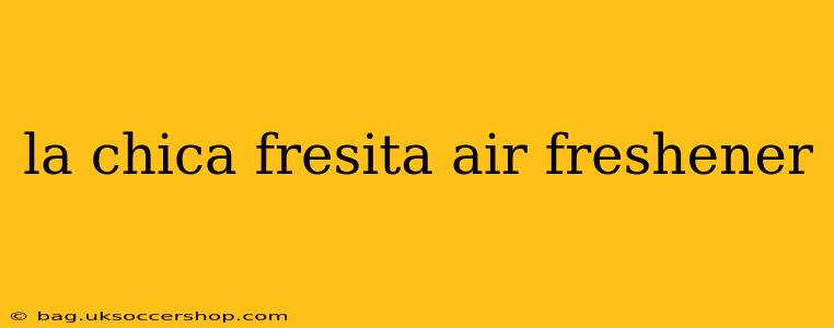 la chica fresita air freshener