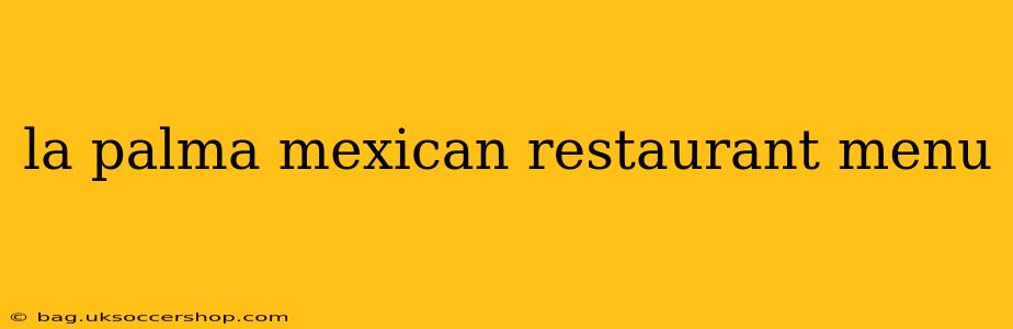 la palma mexican restaurant menu
