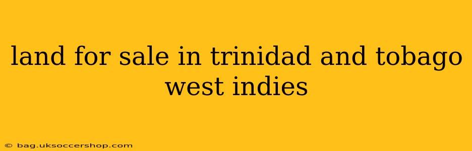 land for sale in trinidad and tobago west indies