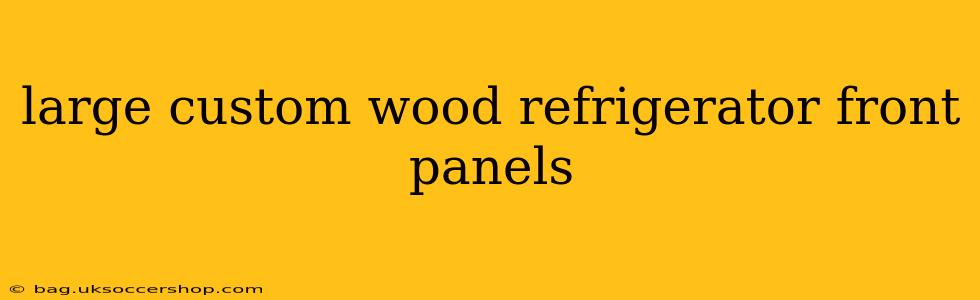 large custom wood refrigerator front panels