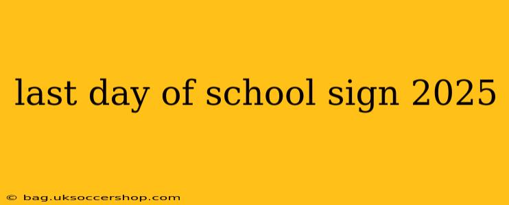 last day of school sign 2025