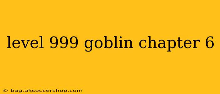 level 999 goblin chapter 6